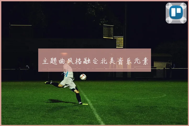 主题曲风格融合北美音乐元素